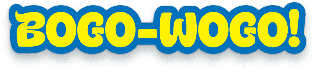 BOGO-WOGO!